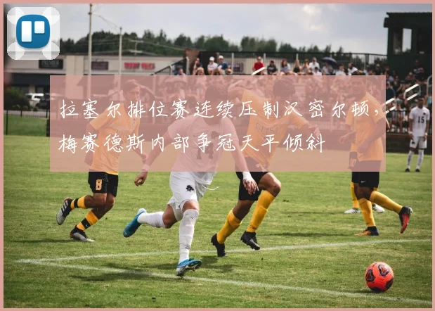 拉塞尔排位赛连续压制汉密尔顿，梅赛德斯内部争冠天平倾斜